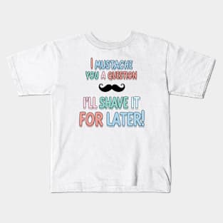 I mustache you a Q Kids T-Shirt